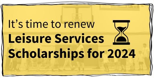 Black text saying "It's time to renew Leisure Services Scholarships for 2024" on a yellow background