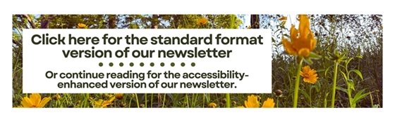 Click here for the standard format version of our newsletter. Or continue reading for the accessibility-enhanced version of the newsletter.
