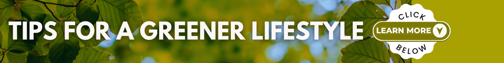 Tips for a Greener Lifestyle: Click Below to Learn More